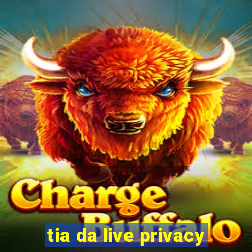 tia da live privacy